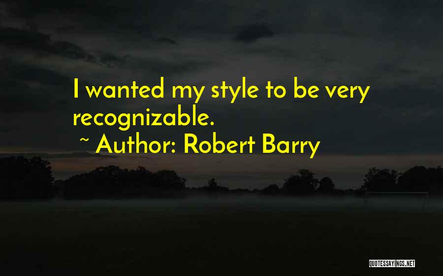 Robert Barry Quotes: I Wanted My Style To Be Very Recognizable.