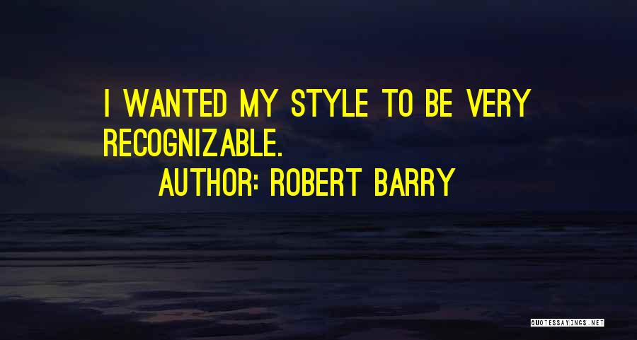Robert Barry Quotes: I Wanted My Style To Be Very Recognizable.