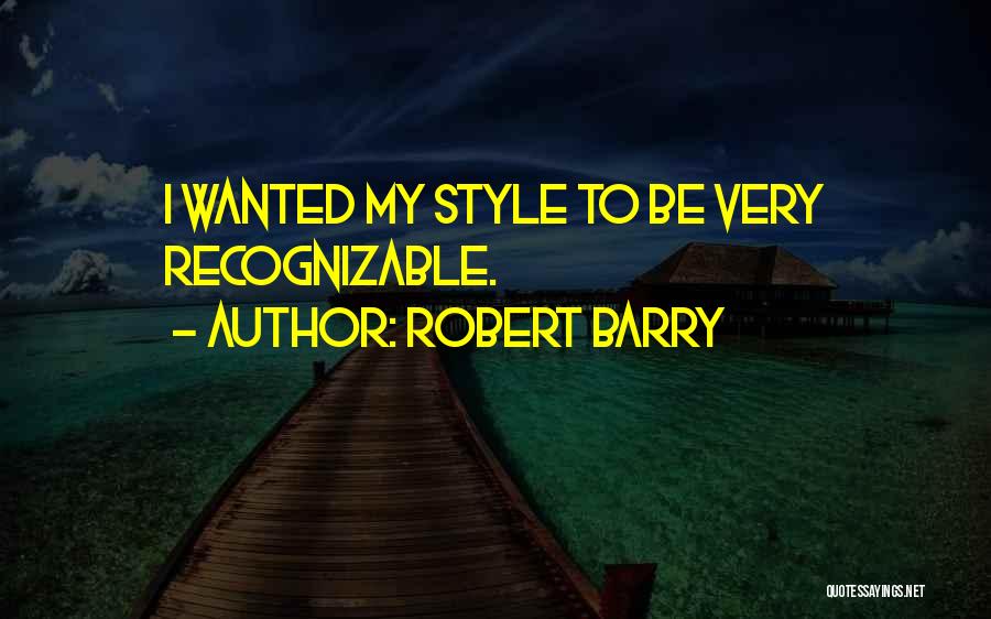 Robert Barry Quotes: I Wanted My Style To Be Very Recognizable.