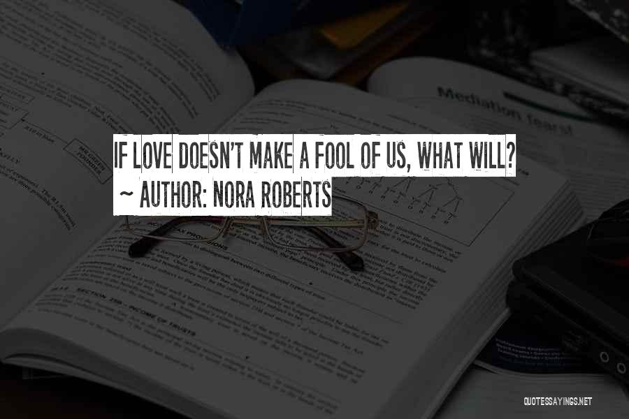 Nora Roberts Quotes: If Love Doesn't Make A Fool Of Us, What Will?