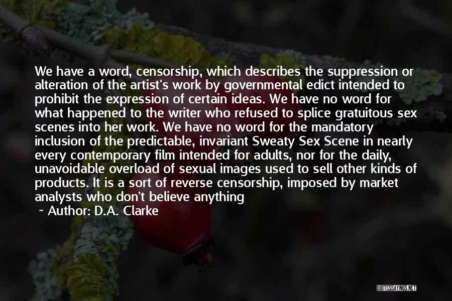 D.A. Clarke Quotes: We Have A Word, Censorship, Which Describes The Suppression Or Alteration Of The Artist's Work By Governmental Edict Intended To