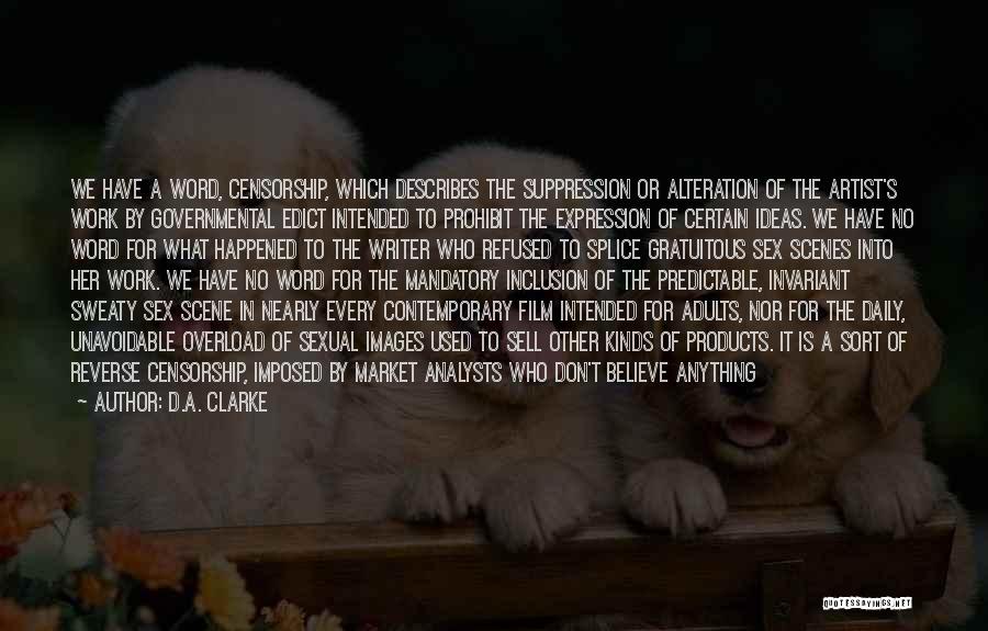 D.A. Clarke Quotes: We Have A Word, Censorship, Which Describes The Suppression Or Alteration Of The Artist's Work By Governmental Edict Intended To