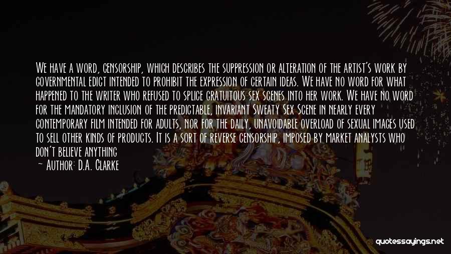 D.A. Clarke Quotes: We Have A Word, Censorship, Which Describes The Suppression Or Alteration Of The Artist's Work By Governmental Edict Intended To