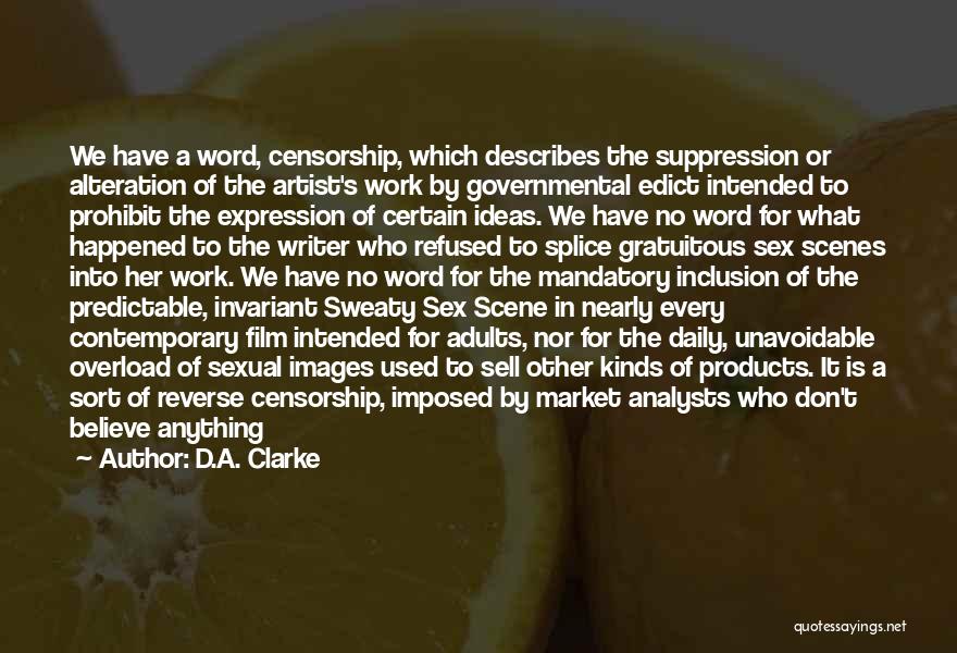 D.A. Clarke Quotes: We Have A Word, Censorship, Which Describes The Suppression Or Alteration Of The Artist's Work By Governmental Edict Intended To