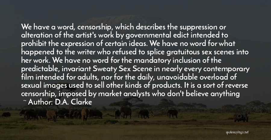 D.A. Clarke Quotes: We Have A Word, Censorship, Which Describes The Suppression Or Alteration Of The Artist's Work By Governmental Edict Intended To