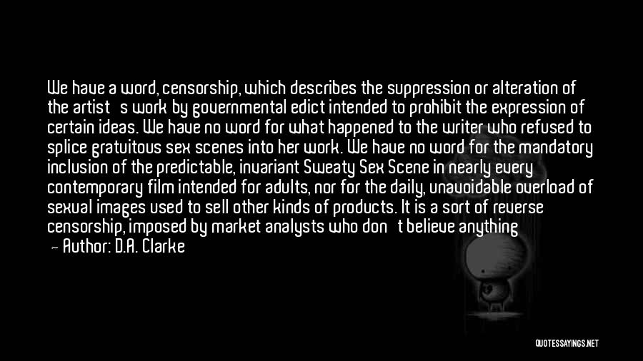 D.A. Clarke Quotes: We Have A Word, Censorship, Which Describes The Suppression Or Alteration Of The Artist's Work By Governmental Edict Intended To