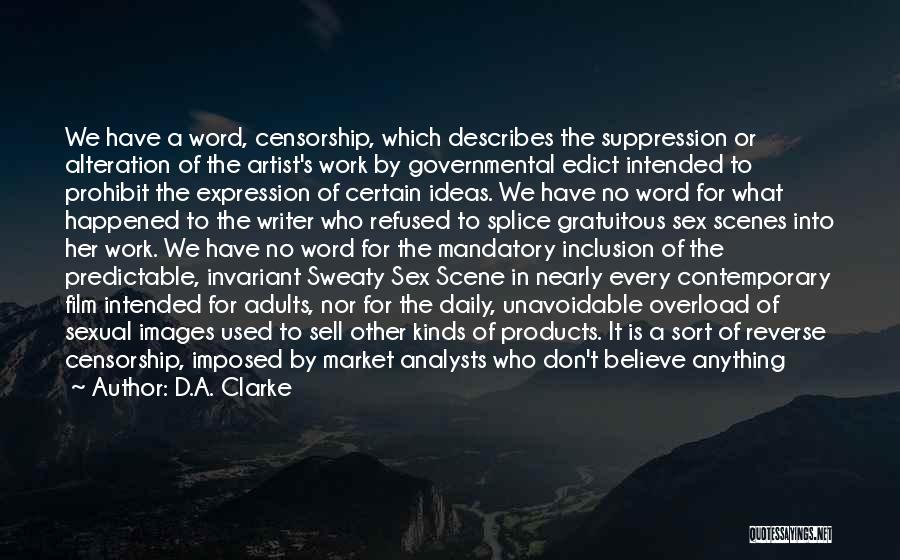 D.A. Clarke Quotes: We Have A Word, Censorship, Which Describes The Suppression Or Alteration Of The Artist's Work By Governmental Edict Intended To