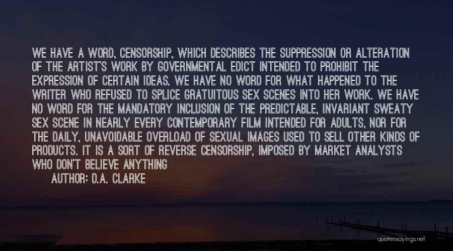 D.A. Clarke Quotes: We Have A Word, Censorship, Which Describes The Suppression Or Alteration Of The Artist's Work By Governmental Edict Intended To