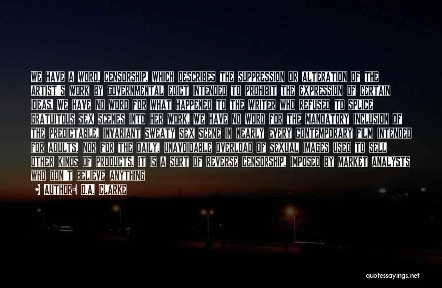 D.A. Clarke Quotes: We Have A Word, Censorship, Which Describes The Suppression Or Alteration Of The Artist's Work By Governmental Edict Intended To