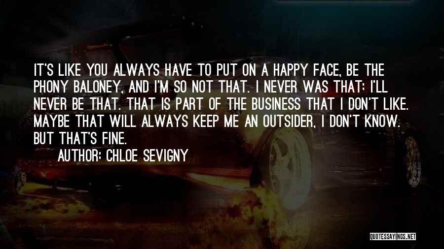 Chloe Sevigny Quotes: It's Like You Always Have To Put On A Happy Face, Be The Phony Baloney, And I'm So Not That.