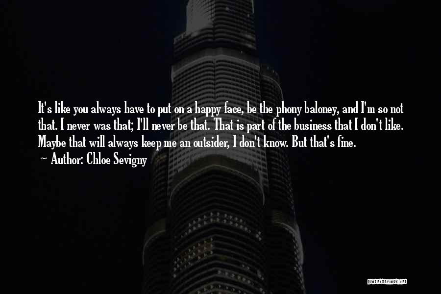Chloe Sevigny Quotes: It's Like You Always Have To Put On A Happy Face, Be The Phony Baloney, And I'm So Not That.