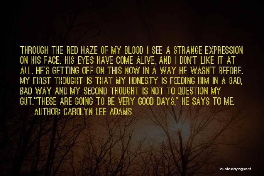 Carolyn Lee Adams Quotes: Through The Red Haze Of My Blood I See A Strange Expression On His Face. His Eyes Have Come Alive,