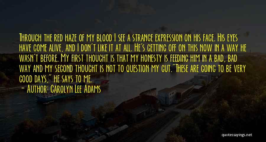 Carolyn Lee Adams Quotes: Through The Red Haze Of My Blood I See A Strange Expression On His Face. His Eyes Have Come Alive,