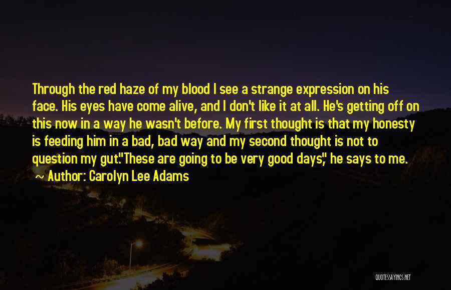 Carolyn Lee Adams Quotes: Through The Red Haze Of My Blood I See A Strange Expression On His Face. His Eyes Have Come Alive,