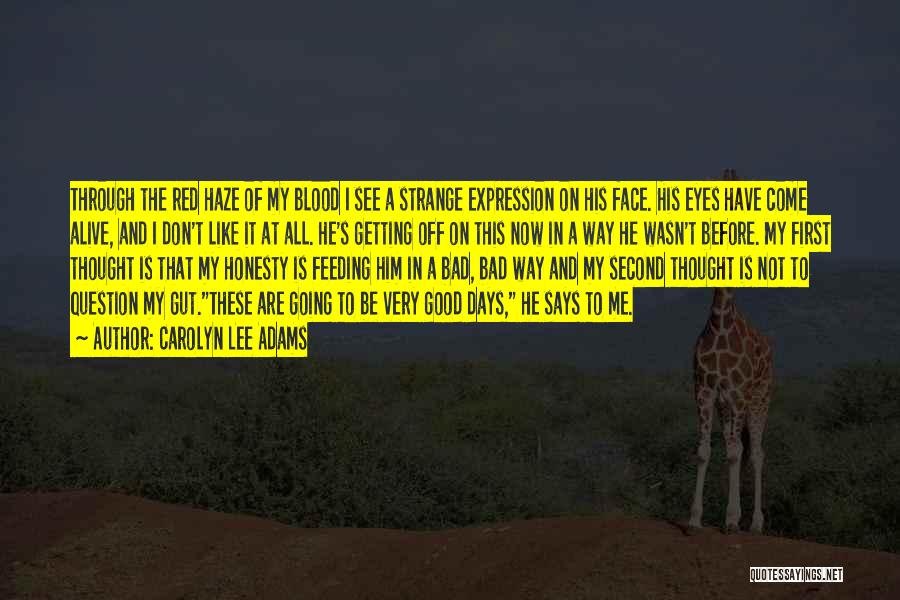 Carolyn Lee Adams Quotes: Through The Red Haze Of My Blood I See A Strange Expression On His Face. His Eyes Have Come Alive,