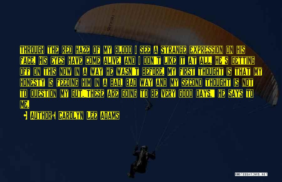 Carolyn Lee Adams Quotes: Through The Red Haze Of My Blood I See A Strange Expression On His Face. His Eyes Have Come Alive,