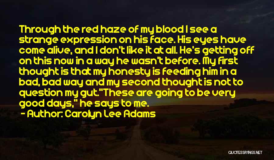 Carolyn Lee Adams Quotes: Through The Red Haze Of My Blood I See A Strange Expression On His Face. His Eyes Have Come Alive,