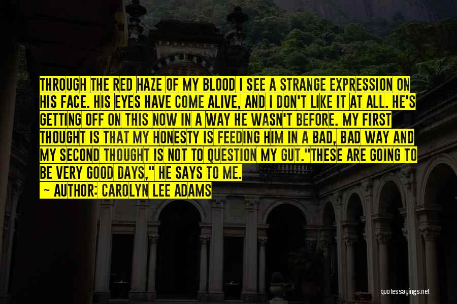 Carolyn Lee Adams Quotes: Through The Red Haze Of My Blood I See A Strange Expression On His Face. His Eyes Have Come Alive,