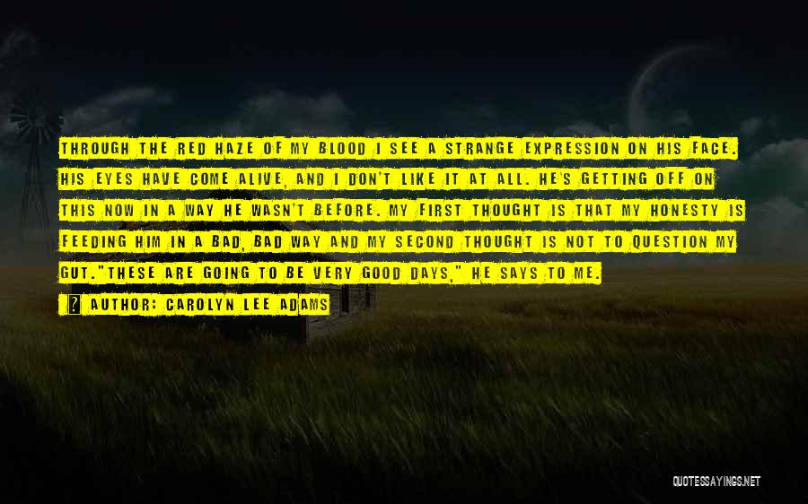 Carolyn Lee Adams Quotes: Through The Red Haze Of My Blood I See A Strange Expression On His Face. His Eyes Have Come Alive,