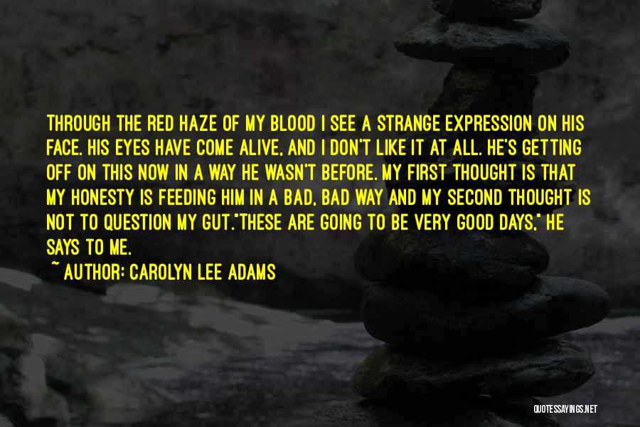 Carolyn Lee Adams Quotes: Through The Red Haze Of My Blood I See A Strange Expression On His Face. His Eyes Have Come Alive,
