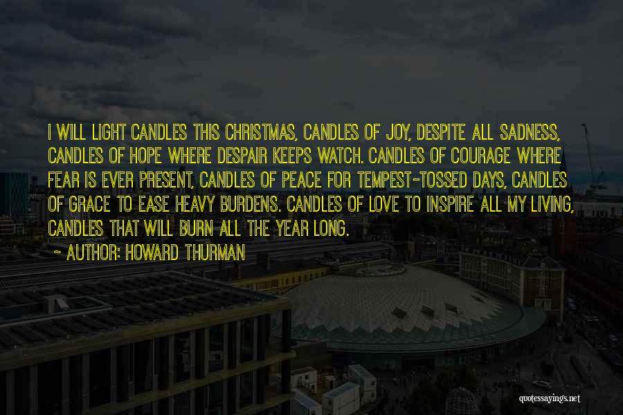 Howard Thurman Quotes: I Will Light Candles This Christmas, Candles Of Joy, Despite All Sadness, Candles Of Hope Where Despair Keeps Watch. Candles