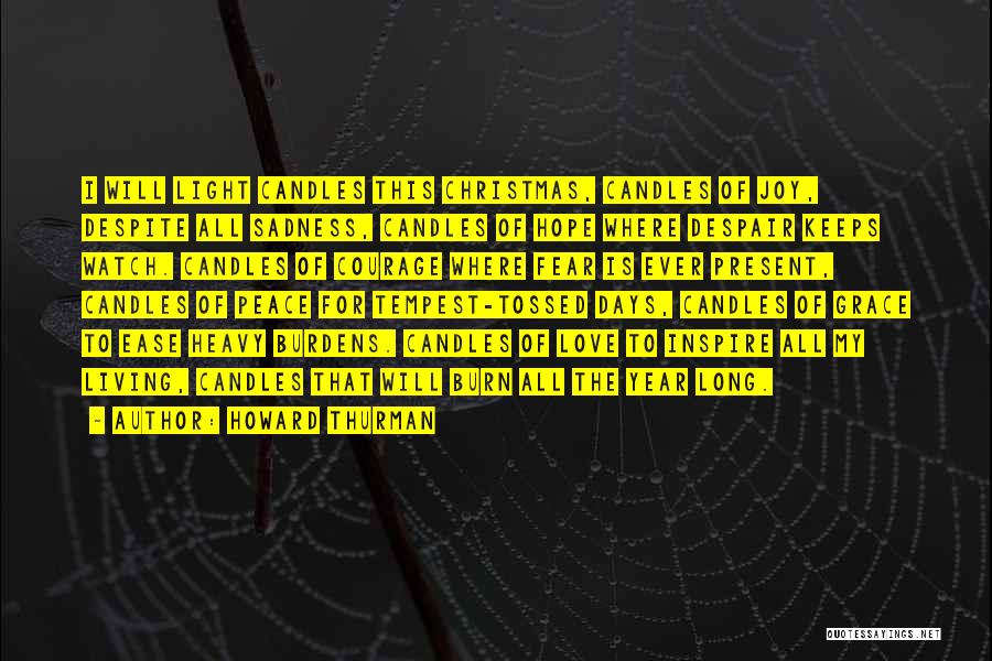 Howard Thurman Quotes: I Will Light Candles This Christmas, Candles Of Joy, Despite All Sadness, Candles Of Hope Where Despair Keeps Watch. Candles