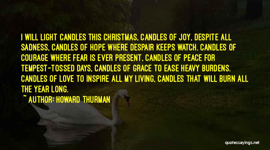 Howard Thurman Quotes: I Will Light Candles This Christmas, Candles Of Joy, Despite All Sadness, Candles Of Hope Where Despair Keeps Watch. Candles