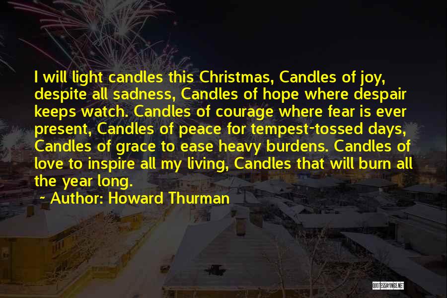 Howard Thurman Quotes: I Will Light Candles This Christmas, Candles Of Joy, Despite All Sadness, Candles Of Hope Where Despair Keeps Watch. Candles