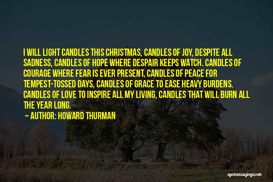 Howard Thurman Quotes: I Will Light Candles This Christmas, Candles Of Joy, Despite All Sadness, Candles Of Hope Where Despair Keeps Watch. Candles