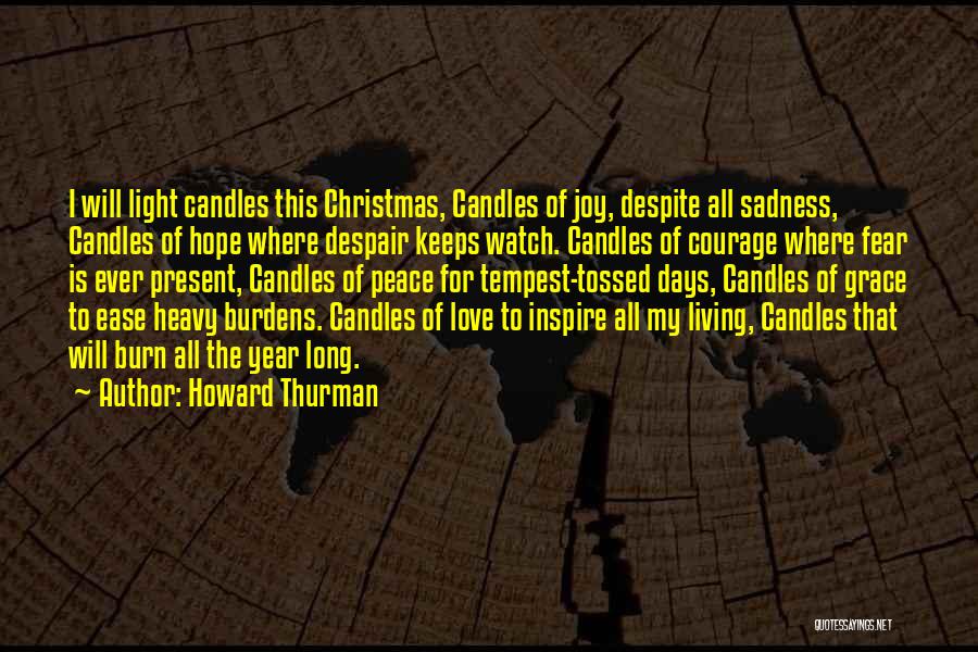 Howard Thurman Quotes: I Will Light Candles This Christmas, Candles Of Joy, Despite All Sadness, Candles Of Hope Where Despair Keeps Watch. Candles