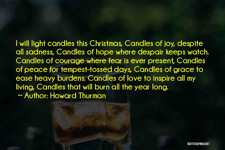 Howard Thurman Quotes: I Will Light Candles This Christmas, Candles Of Joy, Despite All Sadness, Candles Of Hope Where Despair Keeps Watch. Candles