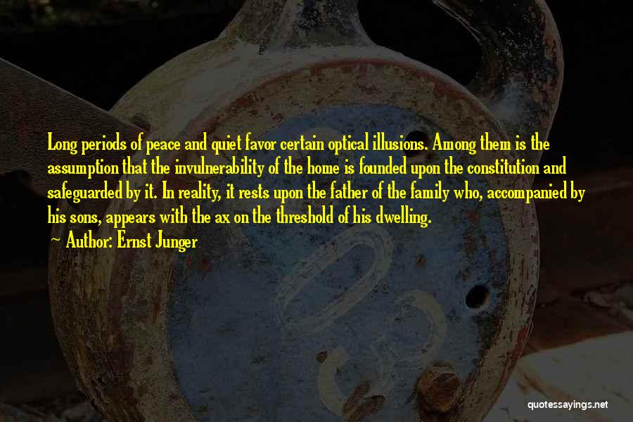 Ernst Junger Quotes: Long Periods Of Peace And Quiet Favor Certain Optical Illusions. Among Them Is The Assumption That The Invulnerability Of The