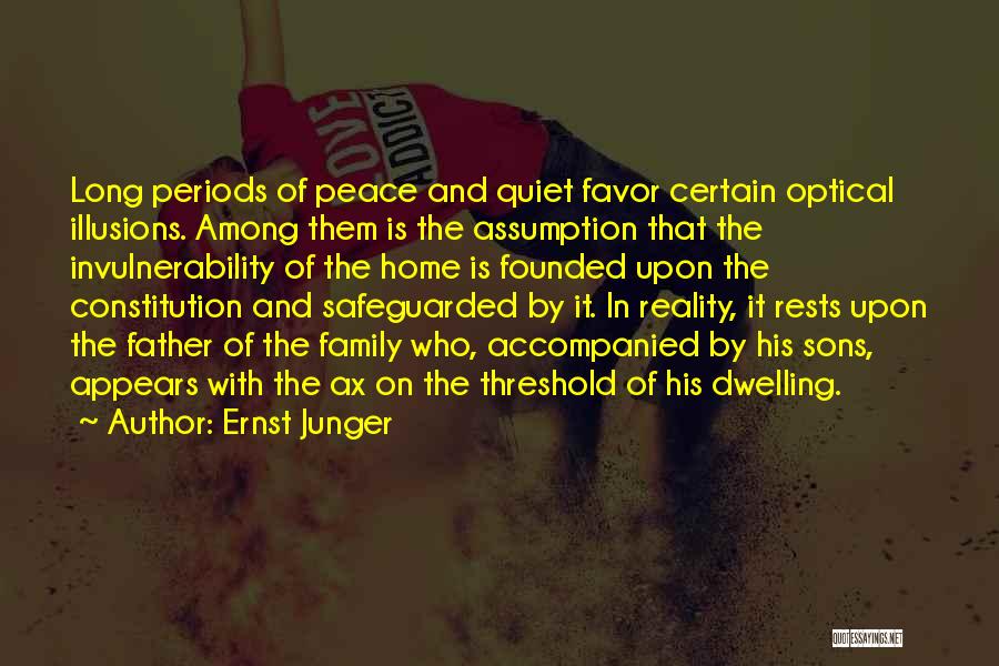 Ernst Junger Quotes: Long Periods Of Peace And Quiet Favor Certain Optical Illusions. Among Them Is The Assumption That The Invulnerability Of The