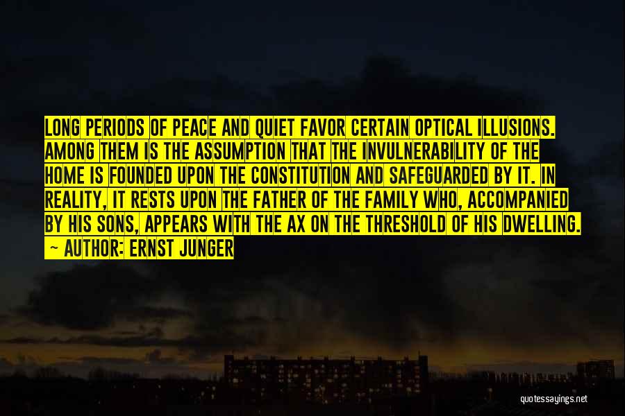 Ernst Junger Quotes: Long Periods Of Peace And Quiet Favor Certain Optical Illusions. Among Them Is The Assumption That The Invulnerability Of The