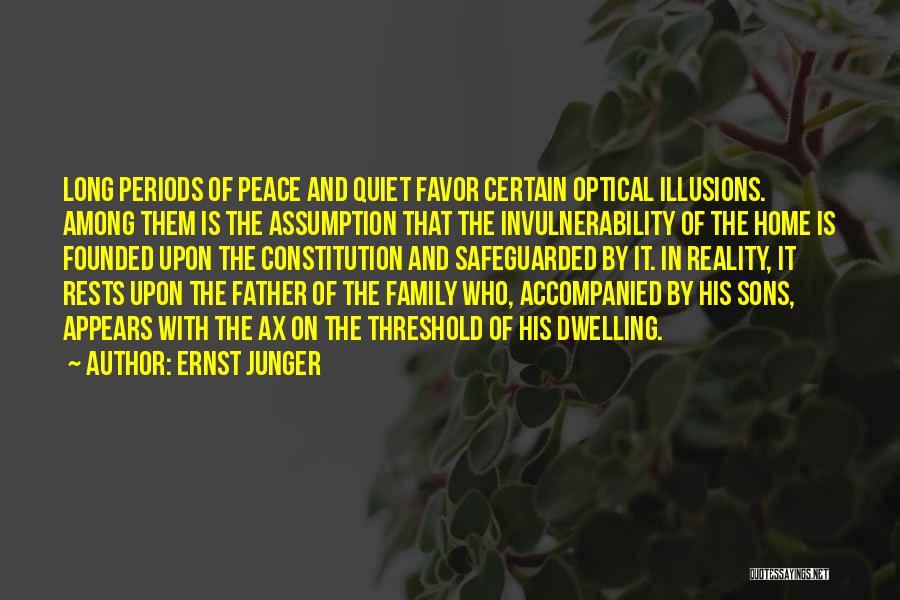 Ernst Junger Quotes: Long Periods Of Peace And Quiet Favor Certain Optical Illusions. Among Them Is The Assumption That The Invulnerability Of The