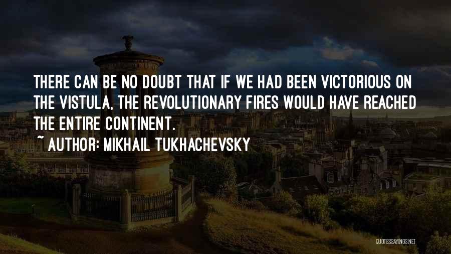 Mikhail Tukhachevsky Quotes: There Can Be No Doubt That If We Had Been Victorious On The Vistula, The Revolutionary Fires Would Have Reached