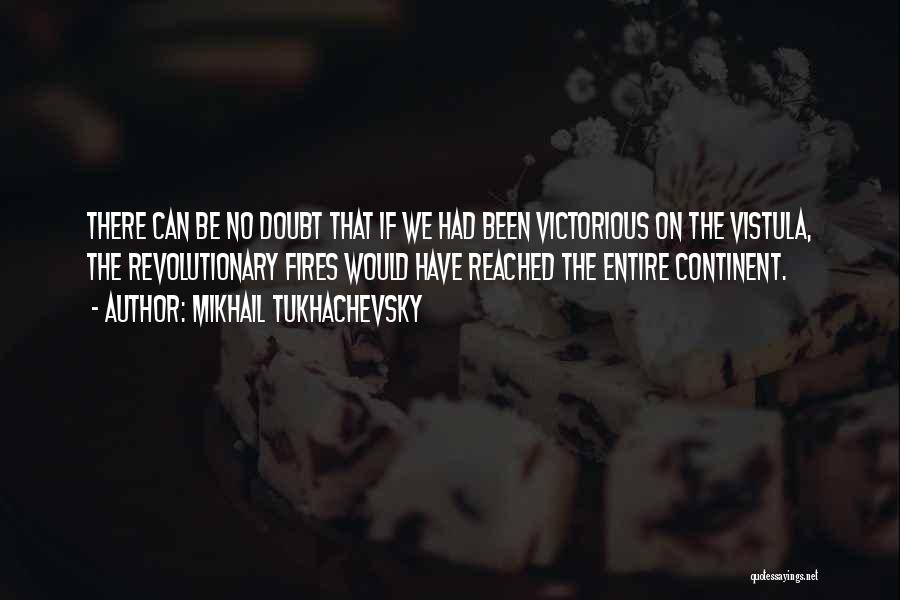 Mikhail Tukhachevsky Quotes: There Can Be No Doubt That If We Had Been Victorious On The Vistula, The Revolutionary Fires Would Have Reached