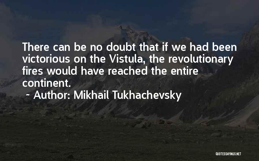 Mikhail Tukhachevsky Quotes: There Can Be No Doubt That If We Had Been Victorious On The Vistula, The Revolutionary Fires Would Have Reached