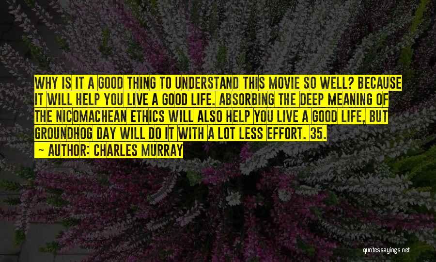 Charles Murray Quotes: Why Is It A Good Thing To Understand This Movie So Well? Because It Will Help You Live A Good