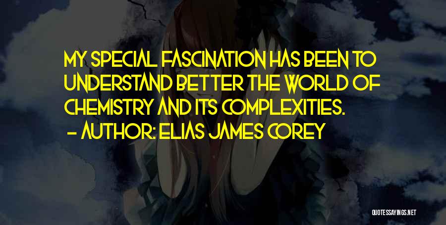 Elias James Corey Quotes: My Special Fascination Has Been To Understand Better The World Of Chemistry And Its Complexities.