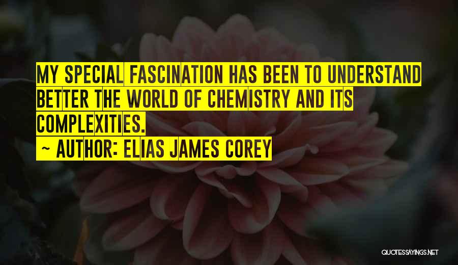 Elias James Corey Quotes: My Special Fascination Has Been To Understand Better The World Of Chemistry And Its Complexities.