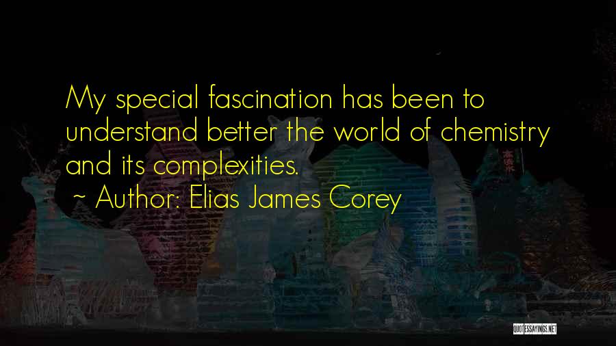 Elias James Corey Quotes: My Special Fascination Has Been To Understand Better The World Of Chemistry And Its Complexities.