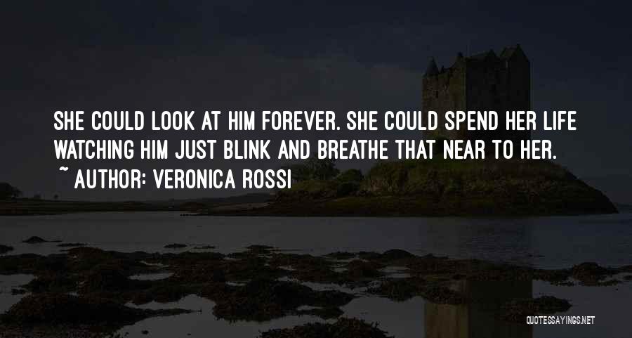 Veronica Rossi Quotes: She Could Look At Him Forever. She Could Spend Her Life Watching Him Just Blink And Breathe That Near To
