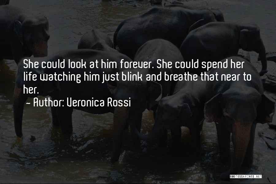 Veronica Rossi Quotes: She Could Look At Him Forever. She Could Spend Her Life Watching Him Just Blink And Breathe That Near To