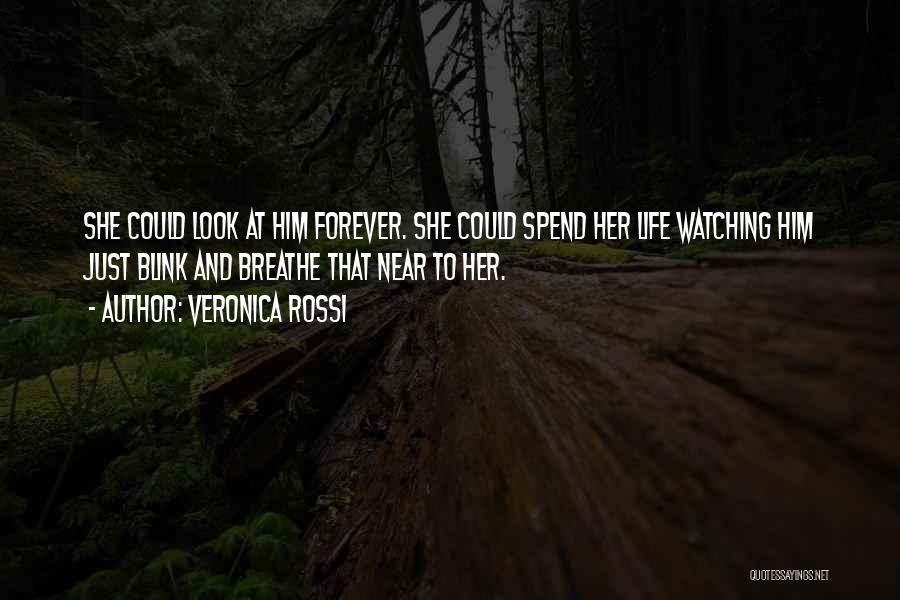 Veronica Rossi Quotes: She Could Look At Him Forever. She Could Spend Her Life Watching Him Just Blink And Breathe That Near To