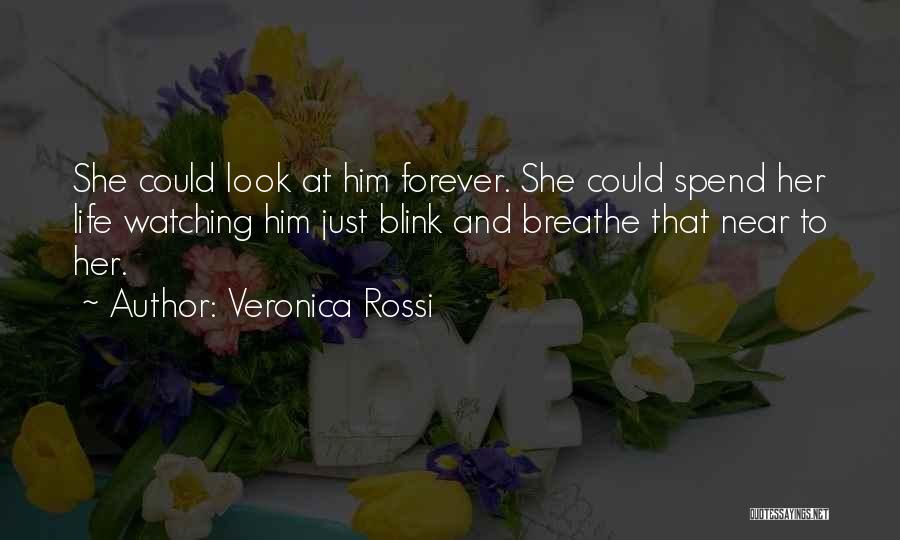 Veronica Rossi Quotes: She Could Look At Him Forever. She Could Spend Her Life Watching Him Just Blink And Breathe That Near To
