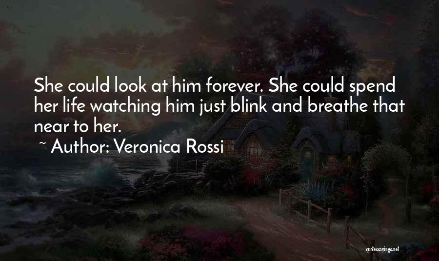 Veronica Rossi Quotes: She Could Look At Him Forever. She Could Spend Her Life Watching Him Just Blink And Breathe That Near To