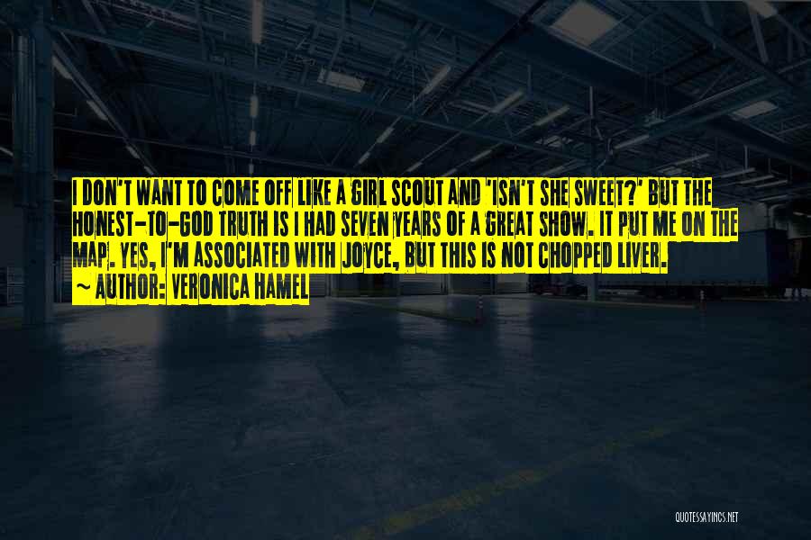 Veronica Hamel Quotes: I Don't Want To Come Off Like A Girl Scout And 'isn't She Sweet?' But The Honest-to-god Truth Is I