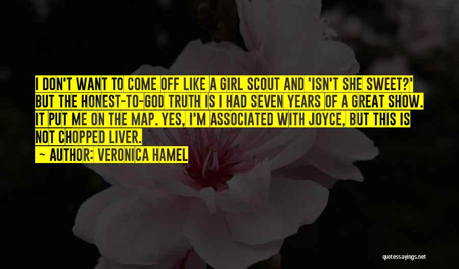 Veronica Hamel Quotes: I Don't Want To Come Off Like A Girl Scout And 'isn't She Sweet?' But The Honest-to-god Truth Is I