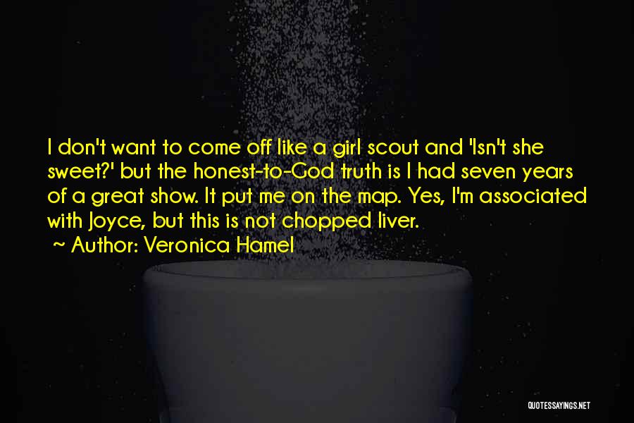 Veronica Hamel Quotes: I Don't Want To Come Off Like A Girl Scout And 'isn't She Sweet?' But The Honest-to-god Truth Is I